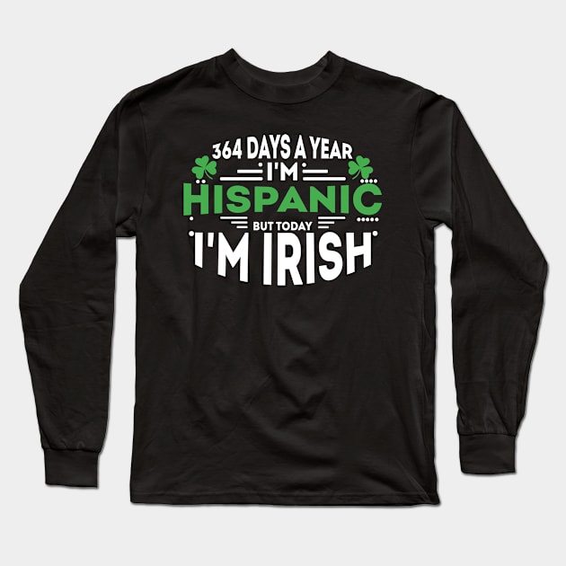 364 days a year I'm Hispanic but today I'm Irish Long Sleeve T-Shirt by Pikalaolamotor